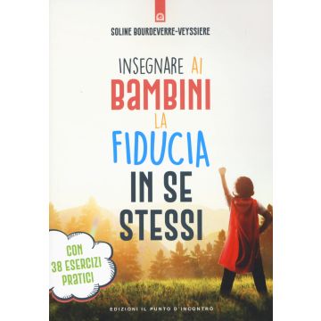 Insegnare ai bambini la fiducia in se stessi. Con 38 esercizi pratici