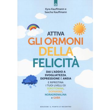 Attiva gli ormoni della felicità. Dai l'addio a svogliatezza e ansia e ripristina i tuoi livelli di serotonina, dopamina, noradenalina e GABA
