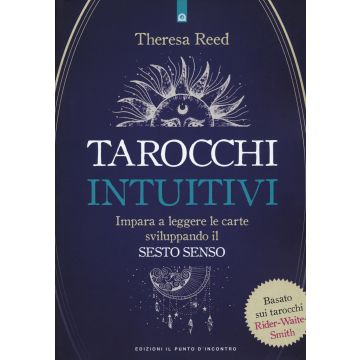 I tarocchi intuitivi. Impara a leggere le carte sviluppando il sesto senso. Basato sui tarocchi Rider-Waite-Smith