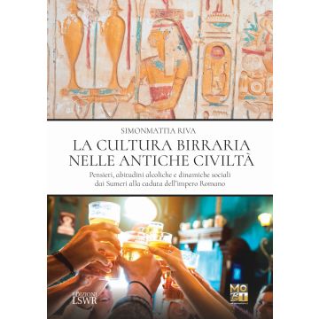 La cultura birraria nelle antiche civiltà. Pensieri, abitudini alcoliche e dinamiche sociali dai Sumeri alla caduta dell'impero Romano