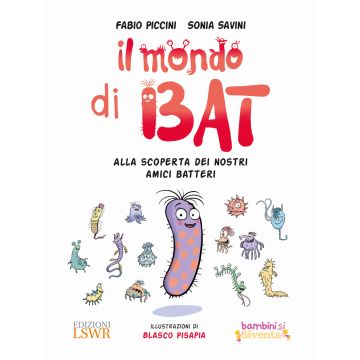 Il mondo di Bat. Alla scoperta dei nostri amici batteri. Ediz. illustrata