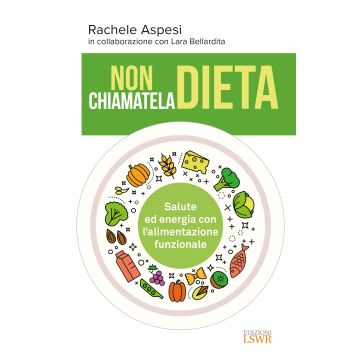 Non chiamatela dieta. Salute ed energia con l'alimentazione funzionale