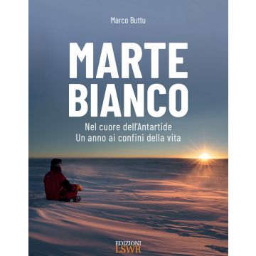 Marte bianco. Nel cuore dell'Antartide. Un anno ai confini della vita