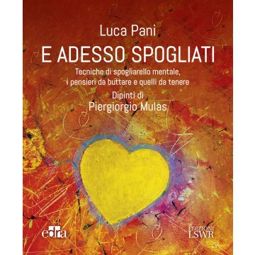 E adesso spogliati. Tecniche di spogliarello mentale, i pensieri da buttare e quelli da tenere