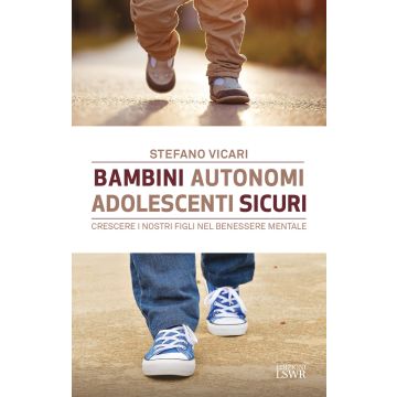 Bambini autonomi, adolescenti sicuri. Crescere i nostri figli nel benessere mentale