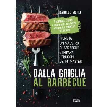 Dalla griglia al barbecue. Diventa un maestro di barbecue e impara i trucchi dei pitmaster