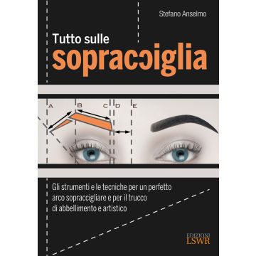 Tutto sulle sopracciglia. Gli strumenti e le tecniche per un perfetto arco sopraccigliare e per il trucco di abbellimento e artistico