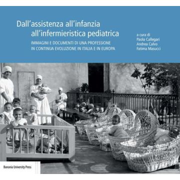 Dall'assistenza all'infanzia all'infermieristica pediatrica. Immagini e documenti di una professione in continua evoluzione in Italia e in Europa