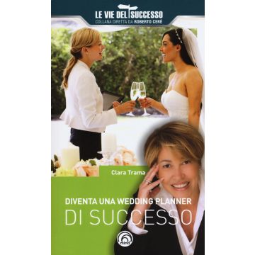 Diventa una wedding planner di successo. Nuova ediz.