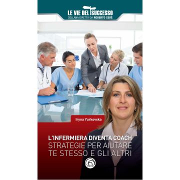 L'infermiera diventa coach. Strategie per migliorare te stesso e gli altri