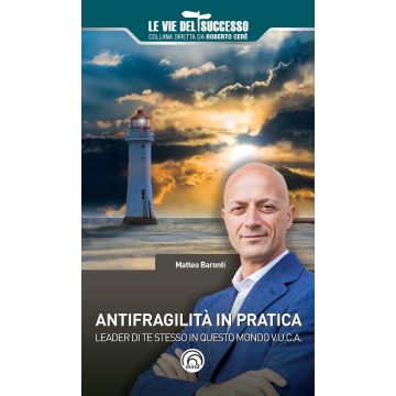 Antifragilità in pratica. Leader di te stesso in questo mondo V.U.C.A.