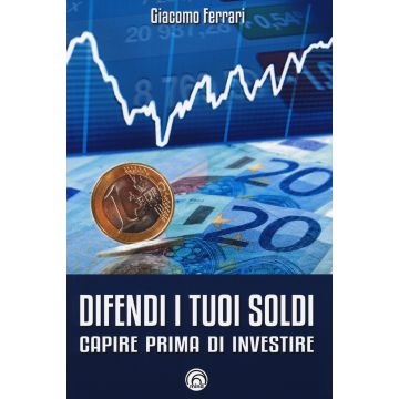 Difendi i tuoi soldi. Capire prima di investire
