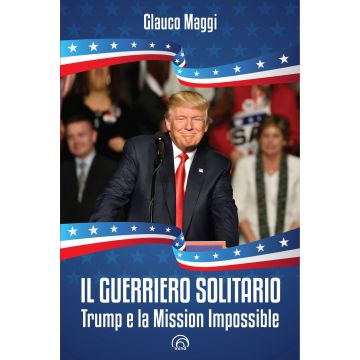 Il guerriero solitario. Trump e la Mission Impossible