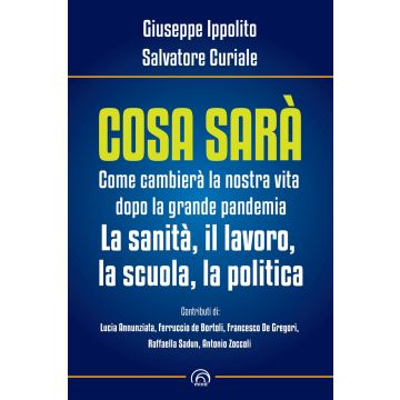 Cosa sarà. Come cambierà la nostra vita dopo la grande pandemia. La sanità, il lavoro, la scuola, la politica