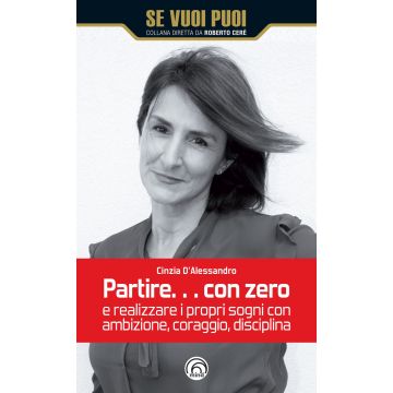 Partire... con zero e realizzare i propri sogni con ambizione, coraggio, disciplina