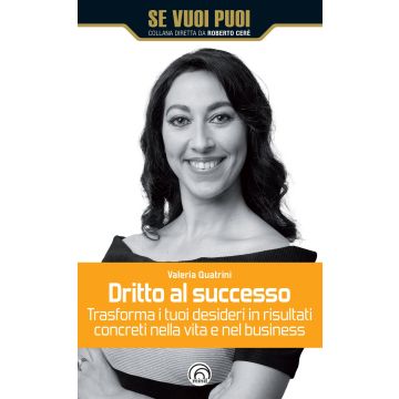 Dritto al successo. Trasforma i tuoi desideri in risultati concreti nella vita e nel business