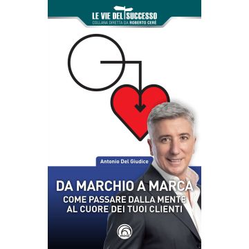 Da marchio a marca. Come passare dalla mente al cuore dei tuoi clienti