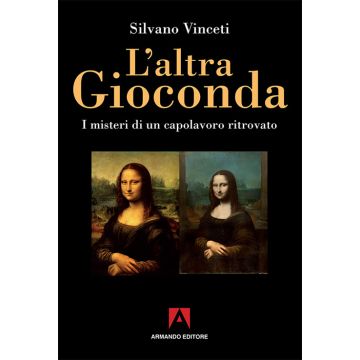 L'altra Gioconda di Leonardo. I misteri di un capolavoro ritrovato. Ediz. illustrata