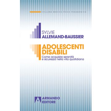 Adolescenti disabili. Come acquisire serenità e sicurezza nella vita quotidiana