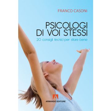 Psicologi di voi stessi. 20 consigli tecnici per stare bene