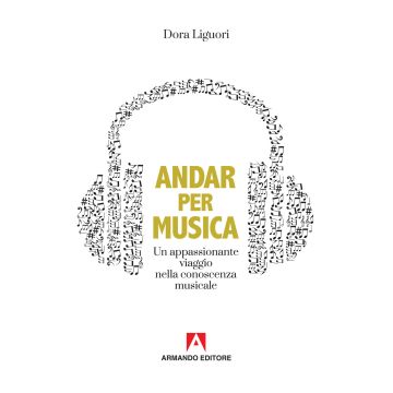 Andar per musica. Un appassionante viaggio nella conoscenza musicale