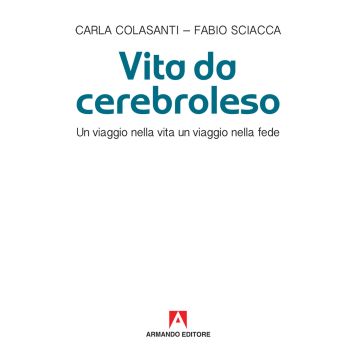 Vita da cerebroleso. Un viaggio nella vita un viaggio nella fede