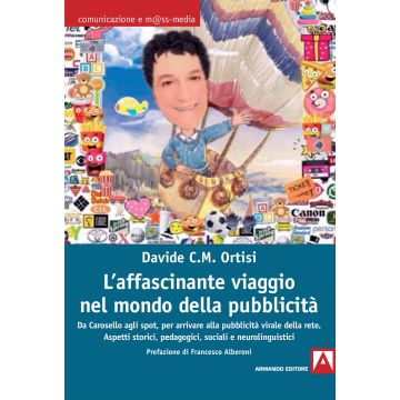 L'affascinante viaggio nel mondo della pubblicità. Da Carosello agli spot, per arrivare alla pubblicità virale della rete. Aspetti storici, pedagogici, sociali e neurolinguistici