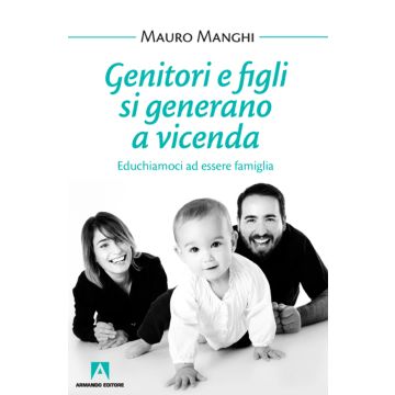 Genitori e figli si generano a vicenda. Educhiamoci a essere famiglia