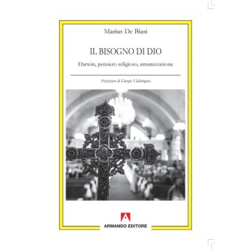 Il bisogno di Dio. Darwin, pensiero religioso, umanizzazione