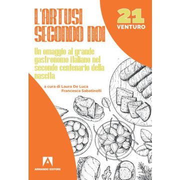 L'Artusi secondo noi. Un omaggio al grande gastronomo italiano nel secondo centenario della nascita