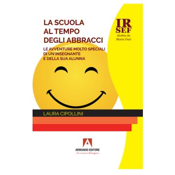 La scuola al tempo degli abbracci. Le avventure molto speciali di un'insegnante e della sua alunna