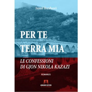 Per te terra mia. Le confessioni di Gjon Nikola Kazazi
