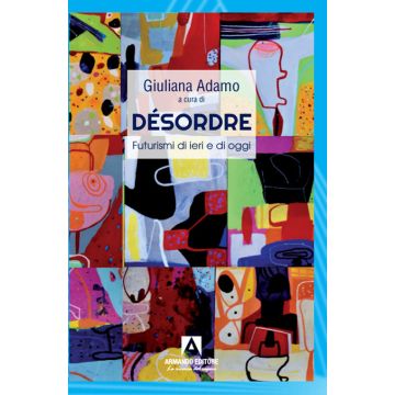 Désordre. Futurismi di ieri e di oggi