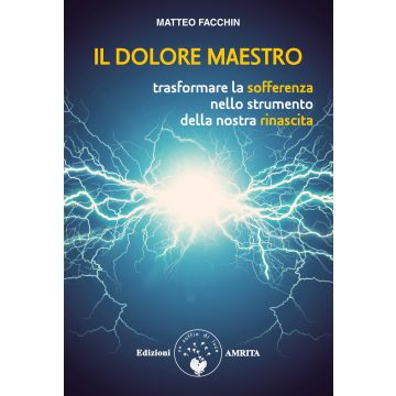 Il dolore maestro. Trasformare la sofferenza nello strumento della nostra rinascita