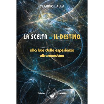 La scelta e il destino. Alla luce delle esperienze oltremondane