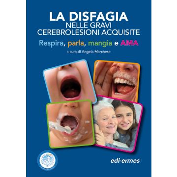 La Disfagia nelle gravi cerebrolesioni acquisite. Respira, parla, mangia e AMA