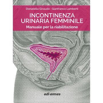 Incontinenza urinaria femminile. Manuale per la riabilitazione 2/ed.