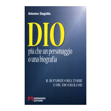Dio. Più che un personaggio o una biografia. Il romanzo dell'essere e del dio degli dei