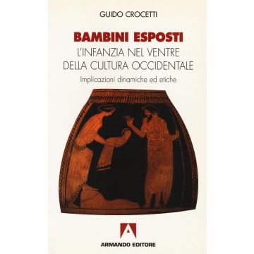 Bambini esposti. L'infanzia nel ventre della cultura occidentale. Implicazioni dinamiche ed etiche