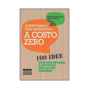 Agriturismo. Fare marketing a costo zero. 100 idee per sviluppare l'attività della tua azienda