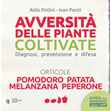 Avversità delle piante coltivate. Diagnosi, prevenzione e difesa. Orticole. Pomodoro, patata, melanzana, peperone. Con app