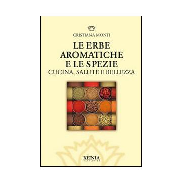 Le erbe aromatiche e le spezie. Cucina, salute e bellezza
