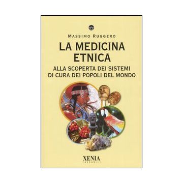 La medicina etnica. Alla scoperta dei sistemi di cura dei popoli del mondo