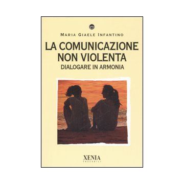 La comunicazione non violenta. Dialogare in armonia