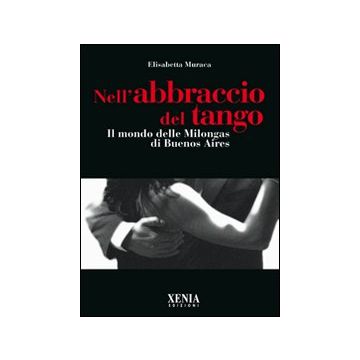 Nell'abbraccio del tango. Il mondo delle milongas di Buenos Aires