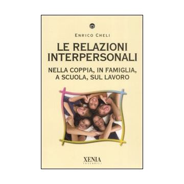 Le relazioni interpersonali. Nella coppia, in famiglia, a scuola, sul lavoro