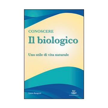 Conoscere il biologico. Uno stile di vita naturale