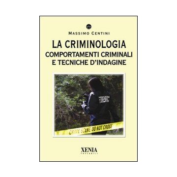 La criminologia. Comportamenti criminali e tecniche d'indagine