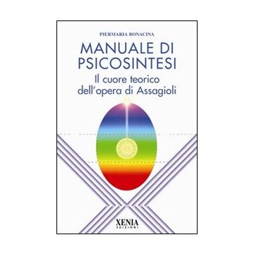 Manuale di psicosintesi. Il cuore teorico dell'opera di Assagioli