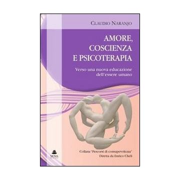 Amore, coscienza e psicoterapia. Verso una nuova educazione dell'essere umano